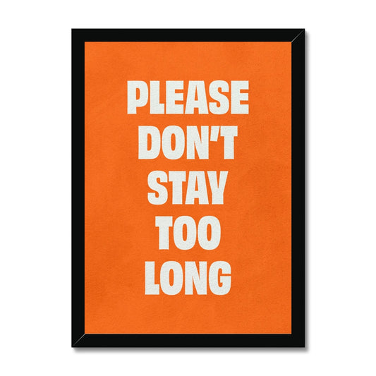 Please Don't Stay Too Long Framed Print