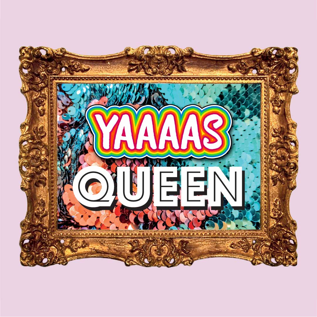 Yaaaas Queen Fine Art Print